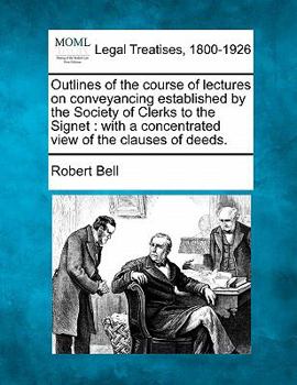 Paperback Outlines of the Course of Lectures on Conveyancing Established by the Society of Clerks to the Signet: With a Concentrated View of the Clauses of Deed Book