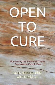 Paperback Open to Cure: Illuminating the Emotional Trauma Expressed in Chronic Pain Book