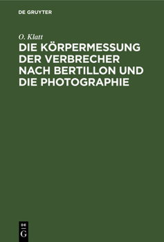 Hardcover Die Körpermessung Der Verbrecher Nach Bertillon Und Die Photographie: ALS Die Wichtigsten Hilfsmittel Der Gerichtlichen Polizei Sowie Anleitung Zur Au [German] Book