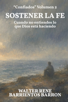 SOSTENER LA FE: Cuando no entiendes lo que Dios está haciendo (Confiados) (Spanish Edition)