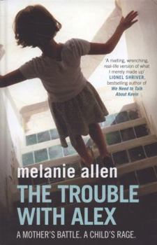 The Trouble with Alex: A Mother's Battle. A Child's Rage.