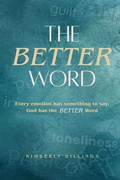 The Better Word: Every emotion has something to say. God has the BETTER word.