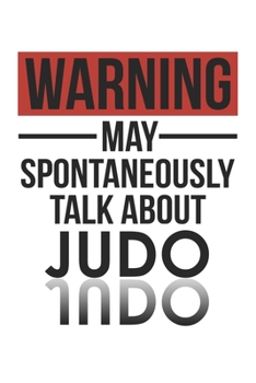 Warning May Spontaneously Talk About JUDO Notebook JUDO Lovers OBSESSION Notebook A beautiful: Lined Notebook / Journal Gift, , 120 Pages, 6 x 9 ... Personalized Journal, Customized Journal, Th