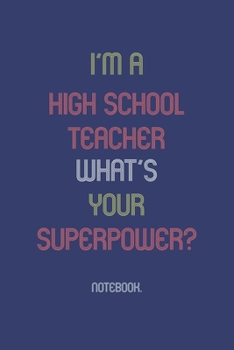 Paperback I'm A High School Teacher What Is Your Superpower?: Notebook Book