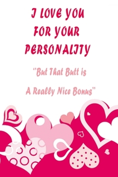 I Love You for Your Personality But That Butt is A Really Nice Bonus: a funny journal for valentine's day gift