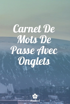Carnet De Mots De Passe Avec Onglets: Un carnet parfait pour protéger tous vos noms d'utilisateur et mots de passe (French Edition)