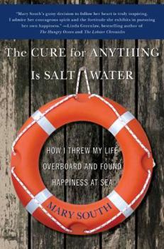 Paperback The Cure for Anything Is Salt Water: How I Threw My Life Overboard and Found Happiness at Sea Book