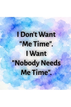 Paperback I don't want "Me Time". I want "Nobody Needs ME Time". Book