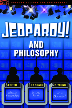 Jeopardy! and Philosophy: What is Knowledge in the Form of a Question? - Book #72 of the Popular Culture and Philosophy