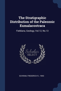 Paperback The Stratigraphic Distribution of the Paleozoic Eumalacostraca: Fieldiana, Geology, Vol.12, No.13 Book