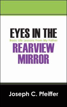 Paperback Eyes In The Rearview Mirror: Basic Life Lessons From My Father Book