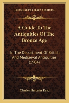 Paperback A Guide To The Antiquities Of The Bronze Age: In The Department Of British And Mediaeval Antiquities (1904) Book