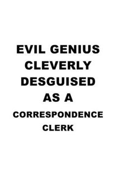 Evil Genius Cleverly Desguised As A Correspondence Clerk: Original Correspondence Clerk Notebook, Correspondence Assistant Journal Gift, Diary, Doodle ... | 6 x 9 Compact Size, 109 Blank Lined Pages