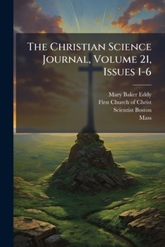 The Christian Science Journal, Volume 21, Issues 1-6