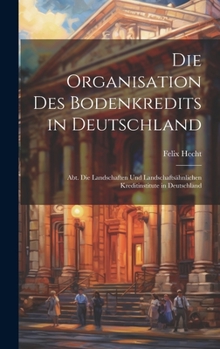 Hardcover Die Organisation Des Bodenkredits in Deutschland: Abt. Die Landschaften Und Landschaftsähnlichen Kreditinstitute in Deutschland [German] Book