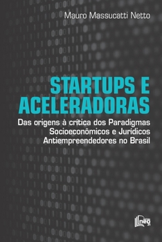 Paperback Startups e Aceleradoras: Das Origens à Crítica dos Paradigmas Socioeconômicos e Jurídicos Antiempreendedores no Brasil [Portuguese] Book