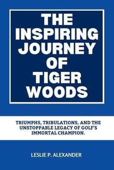 THE INSPIRING JOURNEY OF TIGER WOODS: Triumphs, Tribulations, and the Unstoppable Legacy of Golf's Immortal Champion. (BIOGRAPHY OF BLACK AMERICAN BILLIONAIRES)