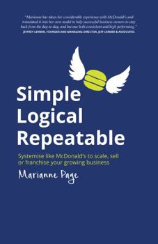 Paperback Simple, Logical, Repeatable: Systemise Like McDonald's to Scale, Sell or Franchise Your Growing Business Book