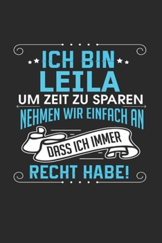 Ich bin Leila Um Zeit zu sparen nehmen wir einfach an dass ich immer Recht habe!: Notizbuch mit 110 linierten Seiten, als Geschenk ideal, auch als Dekoration verwendbar