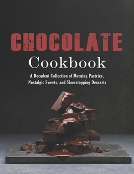 Paperback Chocolate Cookbook: A Decadent Collection of Morning Pastries, Nostalgic Sweets, and Showstopping Desserts Book