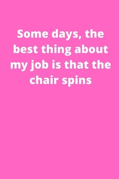 Some days, the best thing about my job is that the chair spins: Office Lined Blank Notebook Journal With A Funny Saying On The Outside