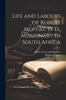 Paperback Life and Labours of Robert Moffat, D. D., Missionary in South Africa Book