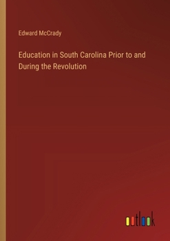 Paperback Education in South Carolina Prior to and During the Revolution Book