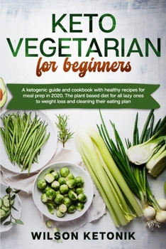 Paperback Keto vegetarian for beginners: A ketogenic guide and cookbook with healthy recipes for meal prep in 2020. The plant based diet for all lazy ones to w Book