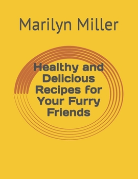 Healthy and Delicious Recipes for Your Furry Friends B0CNMFVJJL Book Cover