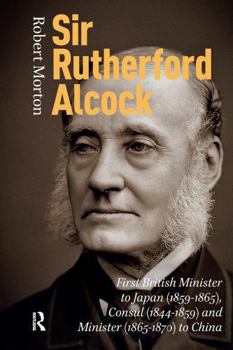 Sir Rutherford Alcock: First British Minister to Japan, 1859-1865