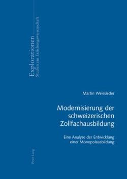 Paperback Modernisierung Der Schweizerischen Zollfachausbildung: Eine Analyse Der Entwicklung Einer Monopolausbildung [German] Book
