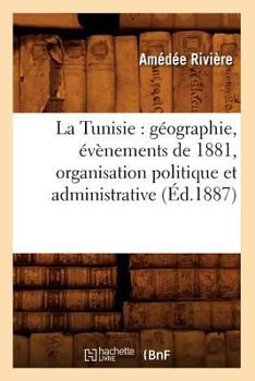 Paperback La Tunisie: Géographie, Évènements de 1881, Organisation Politique Et Administrative, (Éd.1887) [French] Book