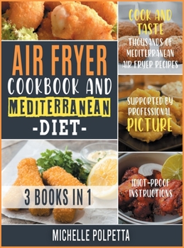 Hardcover Air Fryer Cookbook and Mediterranean Diet [3 IN 1]: Cook and Taste Thousands of Mediterranean Air Fryer Recipes Supported by Professional Pictures and Book