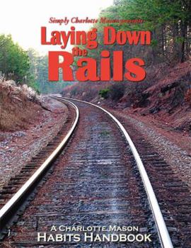 Paperback Laying Down the Rails: A Charlotte Mason Habits Handbook Book