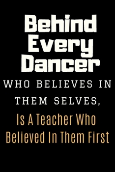 Behind Every Dancer Notebook Journal Gift: Dance Choreography Notebook Journal Dancing Workbook Diary For Choreographers And Dance Teachers To Record Their Choreography and Formations