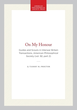 On My Honour: Guides and Scouts in Interwar Britain (Transactions of the American Philosophical Society)