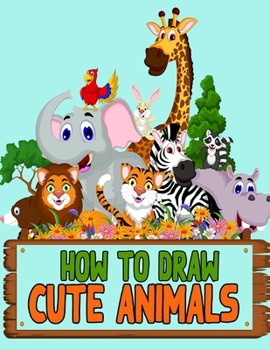 Paperback How to Draw Cute Animals: Learn How to Draw Cute Animals with Step-by-Step Guide for Kids Book