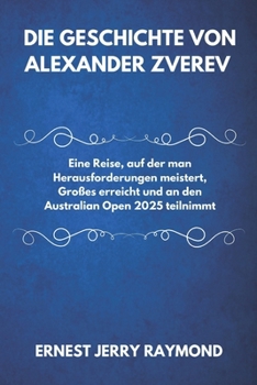 Paperback Die Geschichte Von Alexander Zverev: Eine Reise, auf der man Herausforderungen meistert, Großes erreicht und an den Australian Open 2025 teilnimmt [German] Book