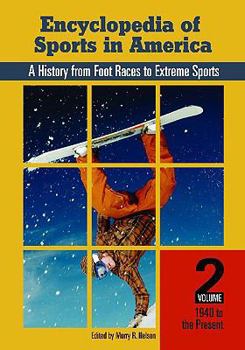 Hardcover Encyclopedia of Sports in America: A History from Foot Races to Extreme Sports: Encyclopedia of Sports in America: A History from Foot Races to Extreme Sports, Volume Two, 1940 to Present Book