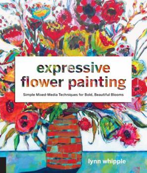Paperback Expressive Flower Painting: Simple Mixed Media Techniques for Bold Beautiful Blooms Book
