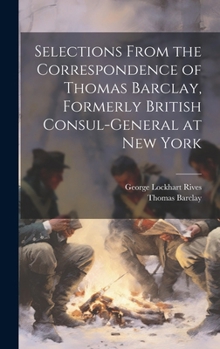 Hardcover Selections From the Correspondence of Thomas Barclay, Formerly British Consul-General at New York Book