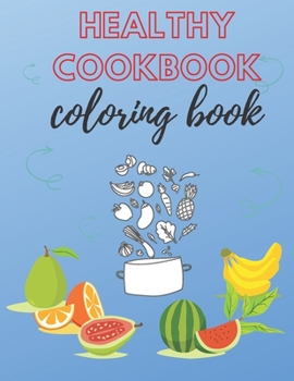 Healthy Cookbook Coloring Book: Good Eating Habits & Nutrition And Lifestyle For Kids Ages 4-8 & Adults