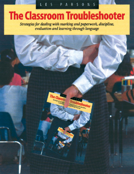 Paperback Classroom Troubleshooter: Strategies for Dealing with Marking and Paperwork, Discipline, Evaluation, and Learning Through Language Book