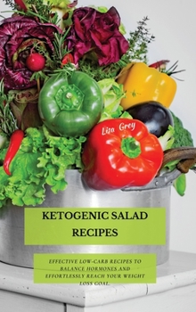 Hardcover Ketogenic Salad Recipes: Effective Low-Carb Recipes To Balance Hormones And Effortlessly Reach Your Weight Loss Goal. Book