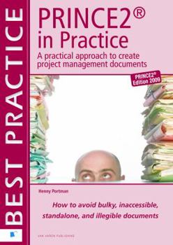 Hardcover Prince2 in Practice: A Practical Approach to Creating Project Management Documents : How to Avoid Bulky, Inaccessible, Stand Alone, Illegible Documents Book