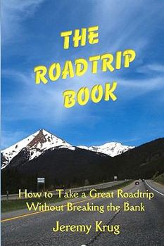 Paperback The Roadtrip Book: How To Take A Great Roadtrip Without Breaking The Bank Book