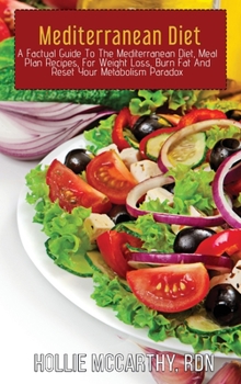 Hardcover Mediterranean Diet: A Factual Guide To The Mediterranean Diet, Meal Plan Recipes, For Weight Loss, Burn Fat And Reset Your Metabolism Para Book