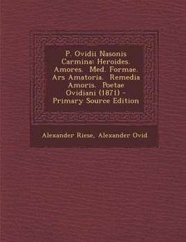 Paperback P. Ovidii Nasonis Carmina: Heroides. Amores. Med. Formae. Ars Amatoria. Remedia Amoris. Poetae Ovidiani (1871) [Slovenian] Book