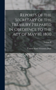 Hardcover Reports of the Secretary of the Treasury Prepared in Obedience to the Act of May 10, 1800; Volume II Book