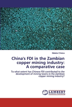 China's FDI in the Zambian copper mining industry: A comparative case: To what extent has Chinese FDI contributed to the development of mining towns in the Zambian copper mining industry?